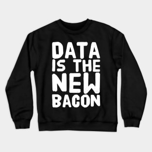 Data is the New bacon Crewneck Sweatshirt